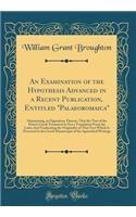 An Examination of the Hypothesis Advanced in a Recent Publication, Entitled "Palaeoromaica": Maintaining, in Opposition Thereto, That the Text of the Elzevir Greek Testament Is Not a Translation From the Latin; And Vindicating the Originality of Th