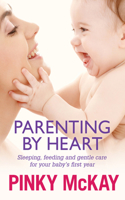 Parenting by Heart: Sleeping, Feeding and Gentle Care for your Baby's First Year: Sleeping, Feeding and Gentle Care for Your Baby's First Year(English)