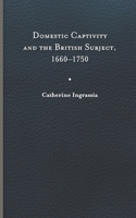 Domestic Captivity and the British Subject, 1660-1750