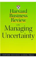 Harvard Business Review on Managing Uncertainty