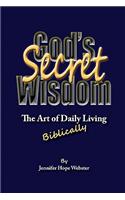 God's Secret Wisdom: The Art of Daily Living, Biblically