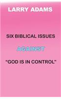 Six Biblical Issues Against God Is In Control