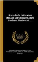 Storia Della Letteratura Italiana Del Cavaliere Abate Girolamo Tiraboschi ......