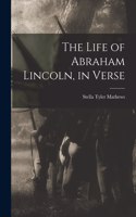 Life of Abraham Lincoln, in Verse