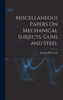 Miscellaneous Papers On Mechanical Subjects. Guns and Steel
