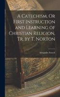 Catechism, Or First Instruction and Learning of Christian Religion, Tr. by T. Norton