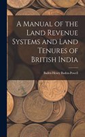 Manual of the Land Revenue Systems and Land Tenures of British India