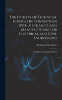 Futility of Technical Schools in Connection With Mechanics and Manufacturing Or Electrical and Civil Engineering