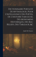Dictionnaire Portatif De Mythologie, Pour L'intelligence Des Poëtes, De L'histoire Fabuleuse, Des Monumens Historiques, Des Bas-Reliefs, Des Tableaux, &c