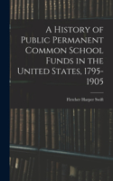 History of Public Permanent Common School Funds in the United States, 1795-1905