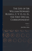 Life of Sir William Howard Russell, C. V. O., LL. D., the First Special Correspondent; Volume 1