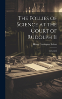 Follies of Science at the Court of Rudolph Ii