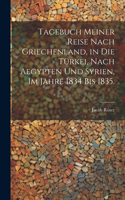 Tagebuch meiner Reise nach Griechenland, in die Türkei, nach Aegypten und Syrien, im Jahre 1834 bis 1835.