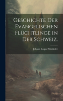 Geschichte der Evangelischen Flüchtlinge in der Schweiz.