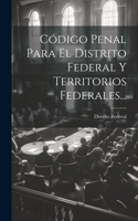 Código Penal Para El Distrito Federal Y Territorios Federales...