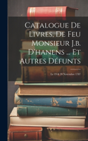 Catalogue De Livres, De Feu Monsieur J.b. D'hanens ... Et Autres Défunts: Le 19 & 20 Novembre 1787