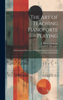 art of Teaching Pianoforte Playing; a Systematized Selection of Practical Suggestions for Young Teachers and Students