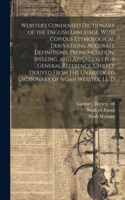 Webster's Condensed Dictionary of the English Language, With Copious Etymological Derivations, Accurate Definitions, Pronunciation, Spelling, and Appendixes for General Reference, Chiefly Derived From the Unabridged Dictionary of Noah Webster, LL.