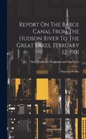 Report On The Barge Canal From The Hudson River To The Great Lakes, February 12, 1901: Maps And Profiles
