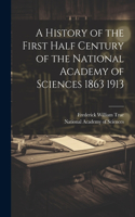 History of the First Half Century of the National Academy of Sciences 1863 1913