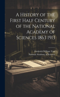 History of the First Half Century of the National Academy of Sciences 1863 1913