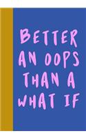 Better An Oops Than A What If