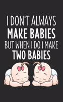 I Don't Make Always Babies But When I Do I Make Two Babies