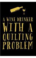 Wine Drinker With A: Funny Quilt And Drink Wine Novelty Saying - Lined Journal