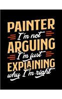 Painter I'm Not Arguing I'm Just Explaining Why I'm Right