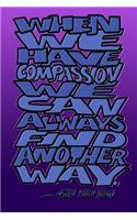 When We Have Compassion We Can Always Find Another Way - Thich Nhat Hanh