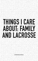 Things I Care About: Family And Lacrosse: A 6x9 Inch Softcover Matte Diary Notebook With 120 Blank Lined Pages And A Funny Field Sports Fanatic Cover Slogan