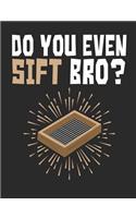 Do You Even Sift Bro?