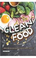 Clean Food Diet Cookbook for a Healthy Life: Simple and Delicious Recipes to be in a Perfect Health