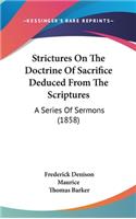 Strictures On The Doctrine Of Sacrifice Deduced From The Scriptures: A Series Of Sermons (1858)