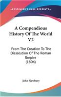 A Compendious History Of The World V2: From The Creation To The Dissolution Of The Roman Empire (1804)