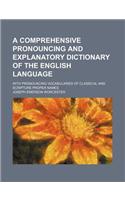 A Comprehensive Pronouncing and Explanatory Dictionary of the English Language; With Pronouncing Vocabularies of Classical and Scripture Proper Name