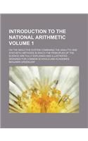 Introduction to the National Arithmetic Volume 1; On the Inductive System Combining the Analytic and Synthetic Methods in Which the Principles of the Science Are Fully Explained and Illustrated: Designed for Common Schools and Academies(English)