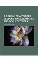 A Course of Advanced Lessons in Clairvoyance and Occult Powers: (English)