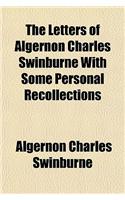 The Letters of Algernon Charles Swinburne with Some Personal Recollections