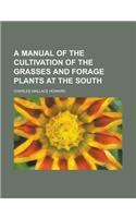 A Manual of the Cultivation of the Grasses and Forage Plants at the South