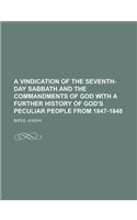 A Vindication of the Seventh-Day Sabbath and the Commandments of God With a Further History of God's Peculiar People from 1847-1848