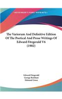 The Variorum and Definitive Edition of the Poetical and Prose Writings of Edward Fitzgerald V6 (1902)