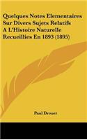 Quelques Notes Elementaires Sur Divers Sujets Relatifs A L'Histoire Naturelle Recueillies En 1893 (1895)