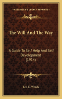Will and the Way the Will and the Way: A Guide to Self Help and Self Development (1914) a Guide to Self Help and Self Development (1914)