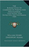 The Buried Cities Of Campania Or Pompeii And Herculaneum: Their History, Their Destruction, And Their Remains (1868)