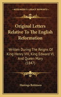 Original Letters Relative To The English Reformation: Written During The Reigns Of King Henry VIII, King Edward VI, And Queen Mary (1847)