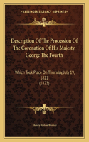 Description Of The Procession Of The Coronation Of His Majesty, George The Fourth