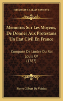 Memoires Sur Les Moyens, De Donner Aux Protestans Un Etat Civil En France: Compose De L'ordre Du Roi Louis XV (1787)