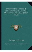 Landwirtschaftliche Reiseeindrucke Aus Dem Osten Von Nord America (1905): (German)