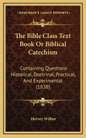 The Bible Class Text Book Or Biblical Catechism
